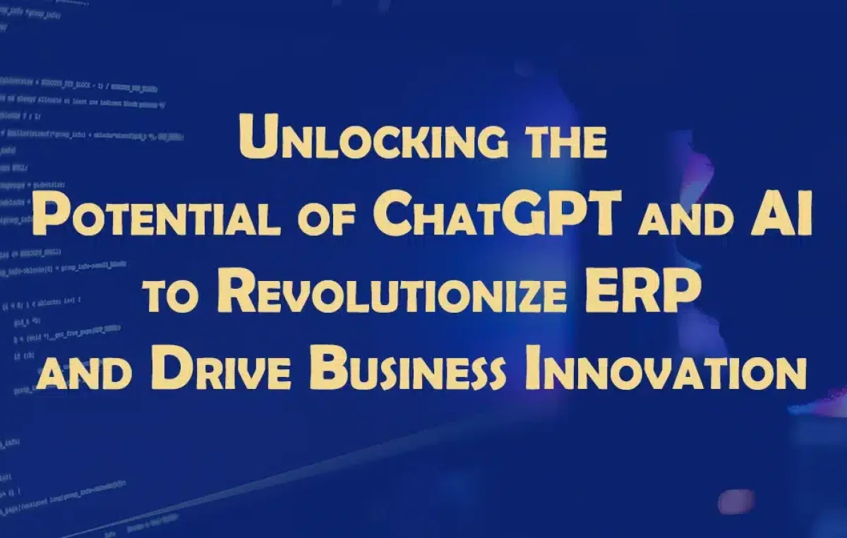 Unlocking the Potential of ChatGPT and AI to Revolutionize ERP and Drive Business Innovation